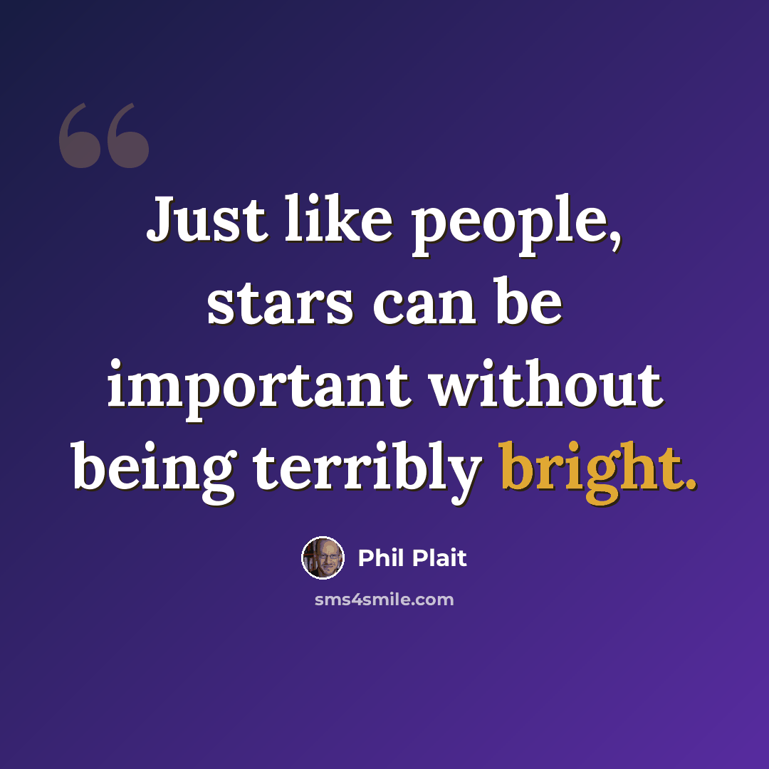 “Just like people, stars can be important without being terribly bright.” quote by Phil Plait