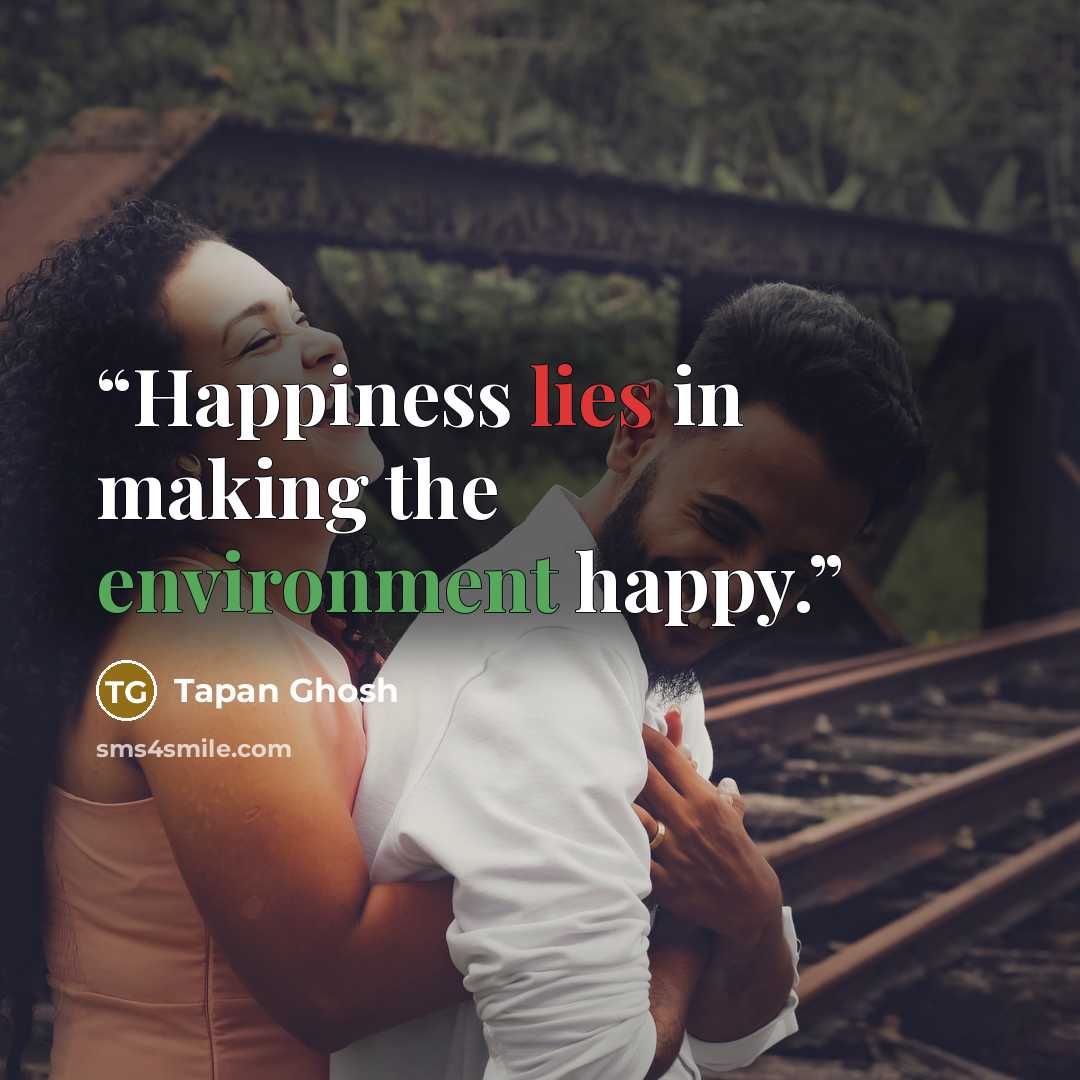 “Happiness lies in making the environment happy.” quote by Tapan Ghosh
