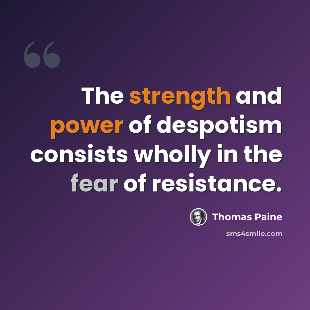 “The strength and power of despotism consists wholly in the fear of resistance.” quote by Thomas Paine