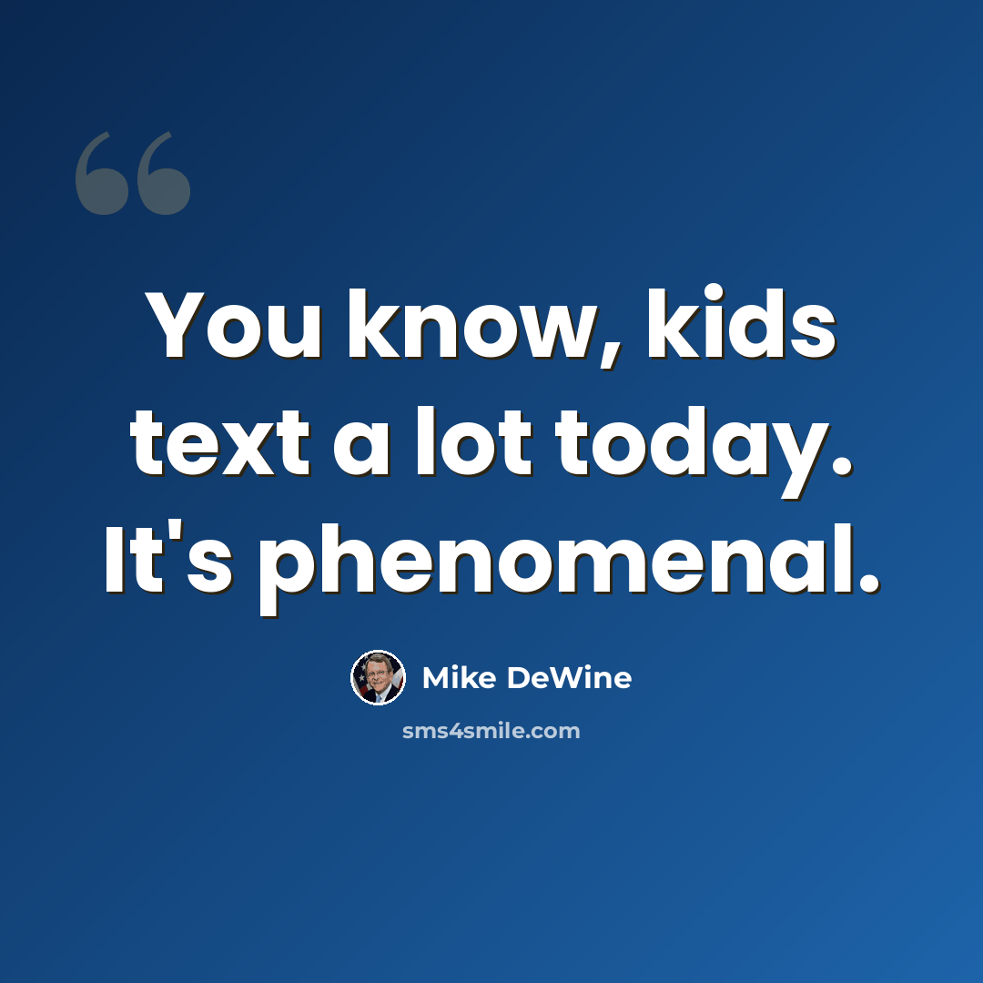 “You know, kids text a lot today. It's phenomenal.” quote by Mike DeWine
