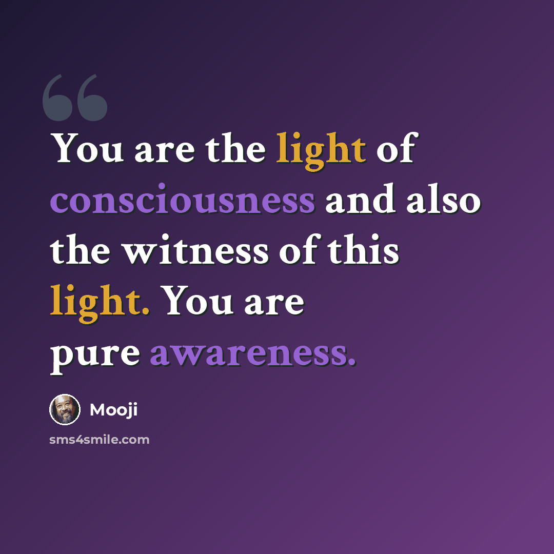 “You are the light of consciousness and also the witness of this light. You are pure awareness.” quote by Mooji