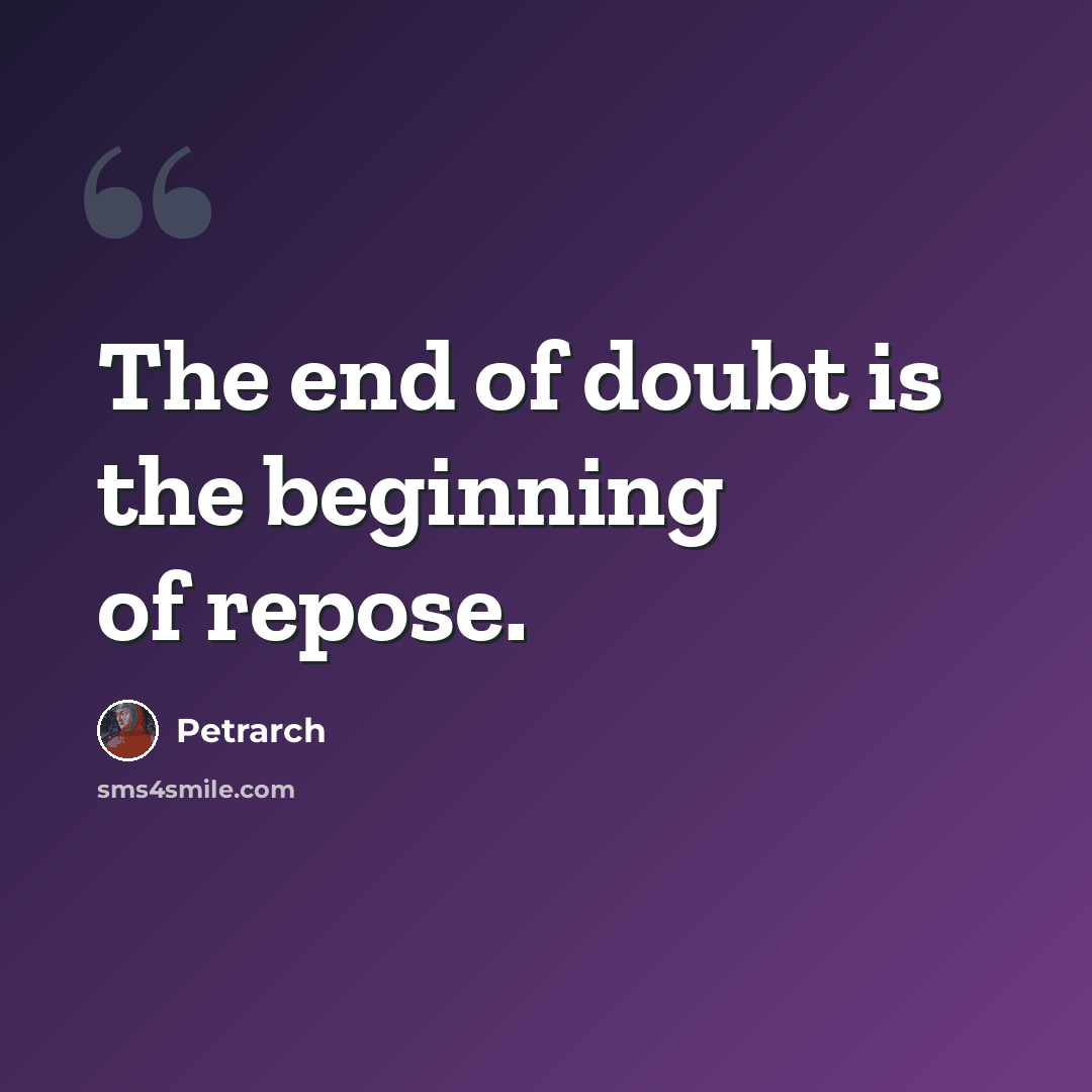 “The end of doubt is the beginning of repose.” quote by Petrarch