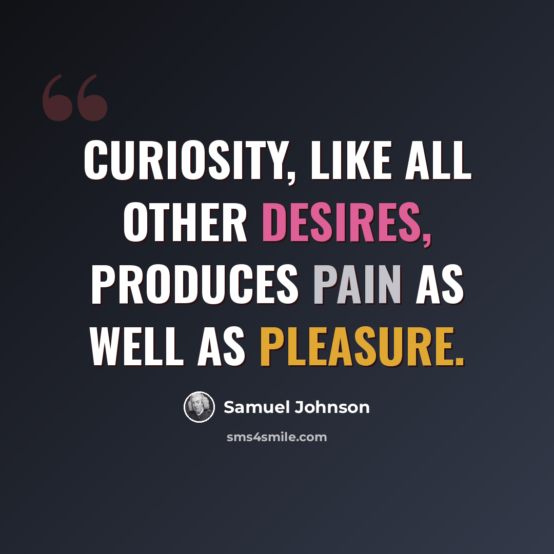 “Curiosity, like all other desires, produces pain as well as pleasure.” quote by Samuel Johnson