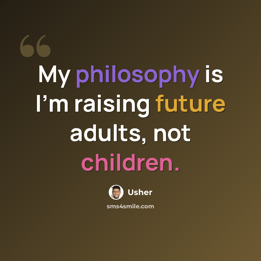 “My philosophy is I'm raising future adults, not children.” quote by Usher