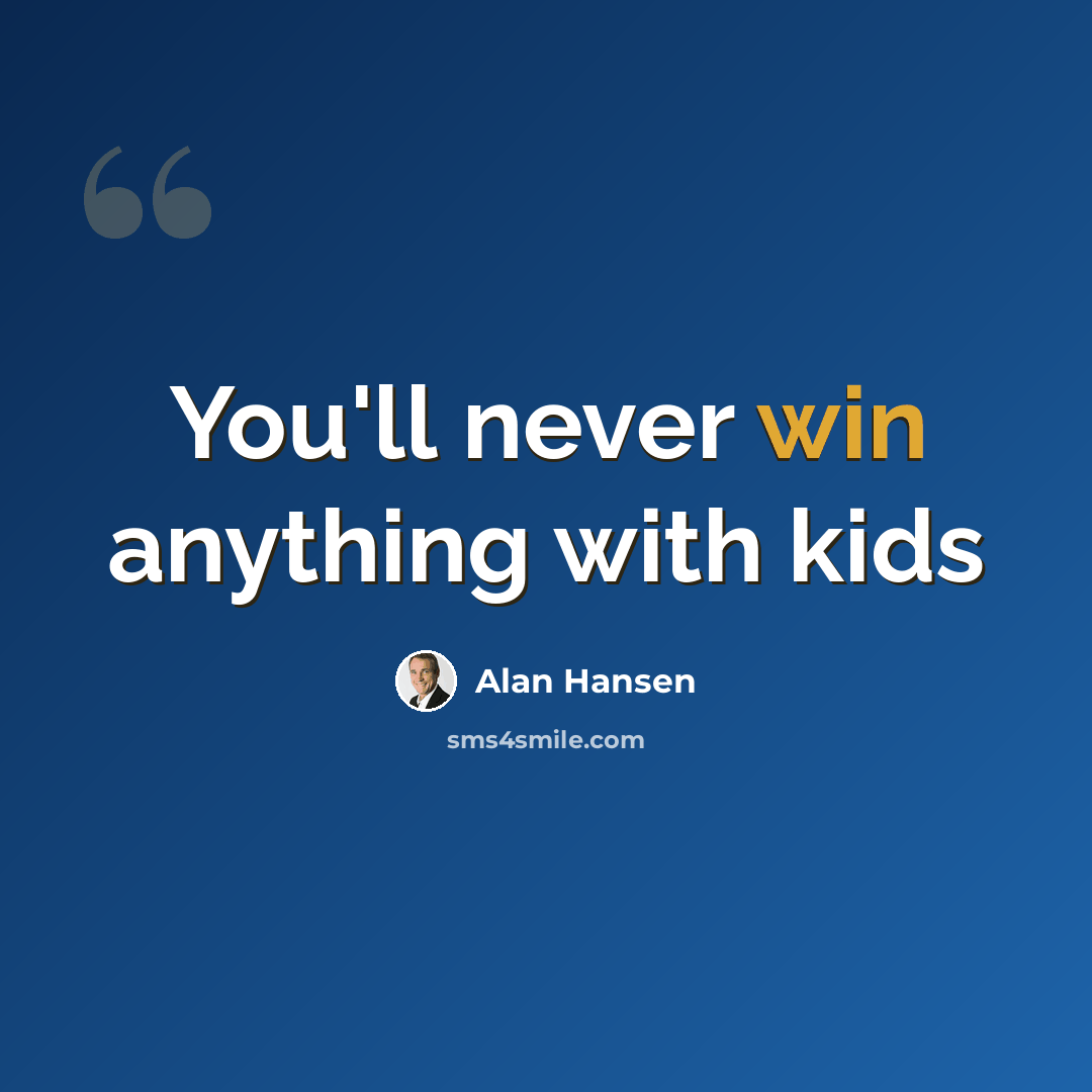 “You'll never win anything with kids” quote by Alan Hansen