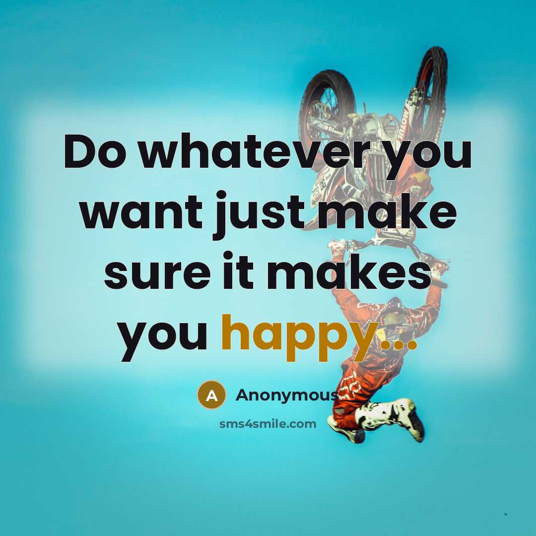 “Do whatever you want just make sure it makes you happy...” quote by Anonymous