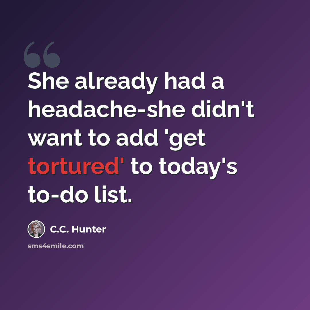 “She already had a headache-she didn't want to add 'get tortured' to today's to-do list.” quote by C.C. Hunter