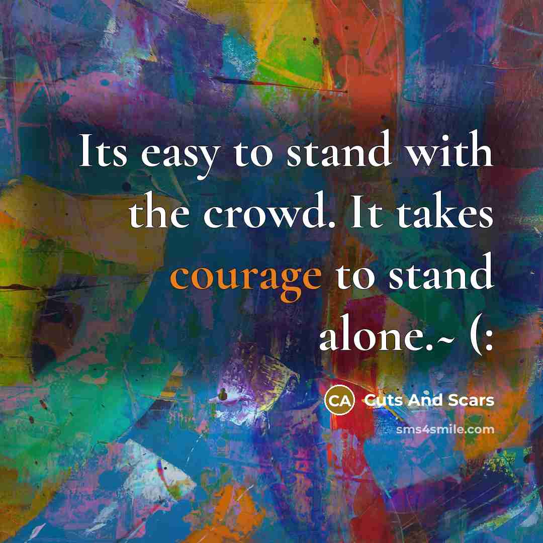“Its easy to stand with the crowd. It takes courage to stand alone.~ (:” quote by Cuts And Scars