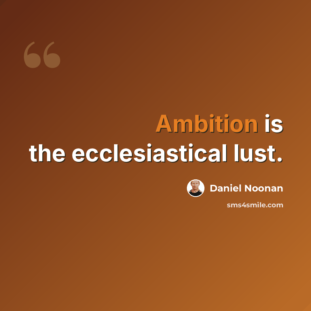 “Ambition is the ecclesiastical lust.” quote by Daniel Noonan