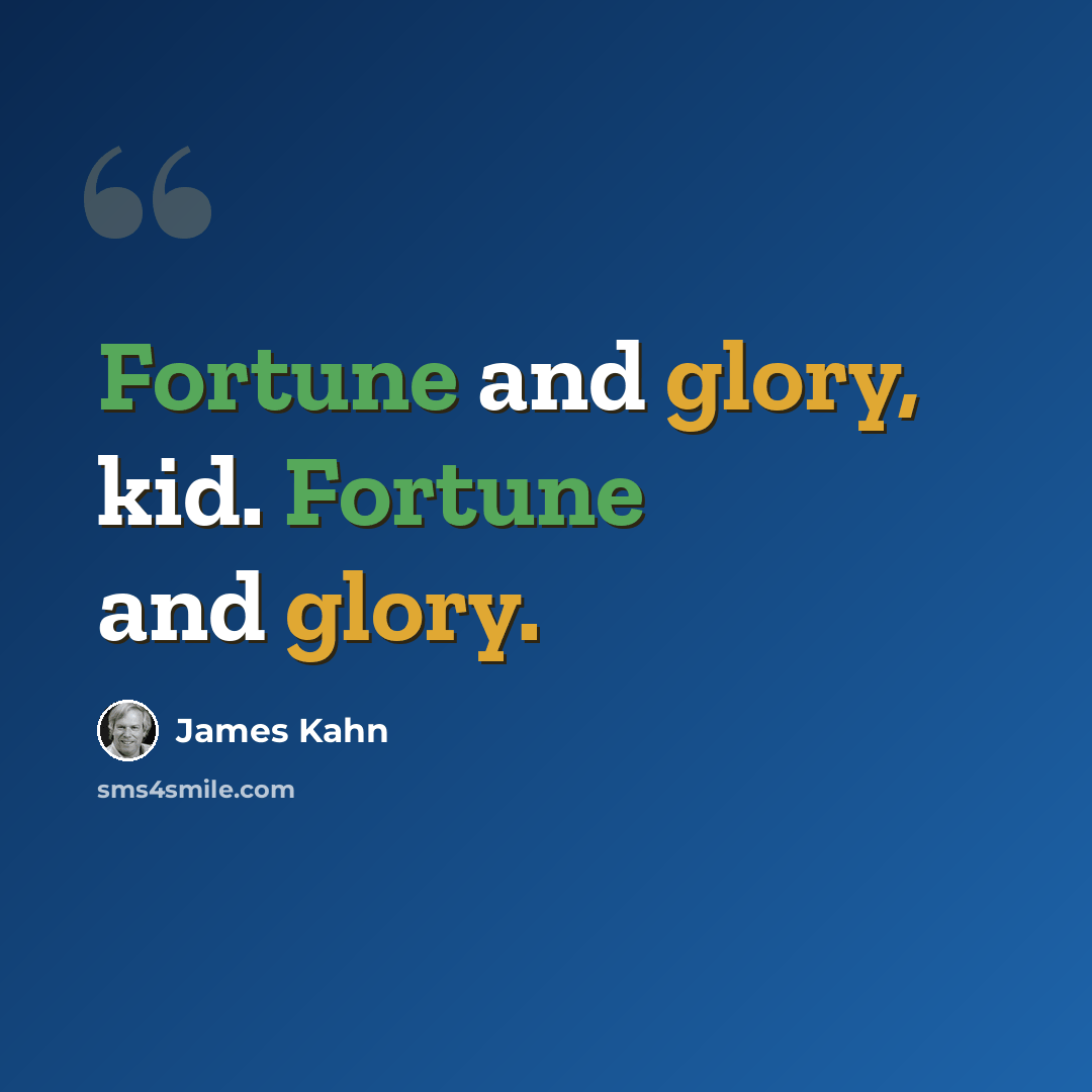 “Fortune and glory, kid. Fortune and glory.” quote by James Kahn
