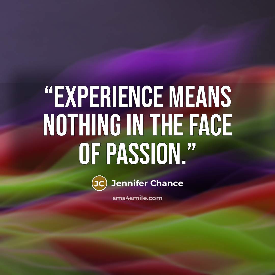 “Experience means nothing in the face of passion.” quote by Jennifer Chance