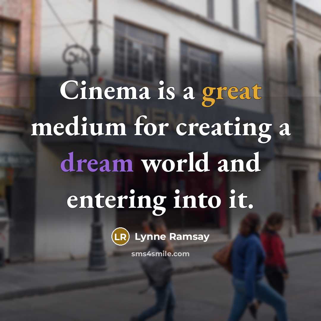 “Cinema is a great medium for creating a dream world and entering into it.” quote by Lynne Ramsay