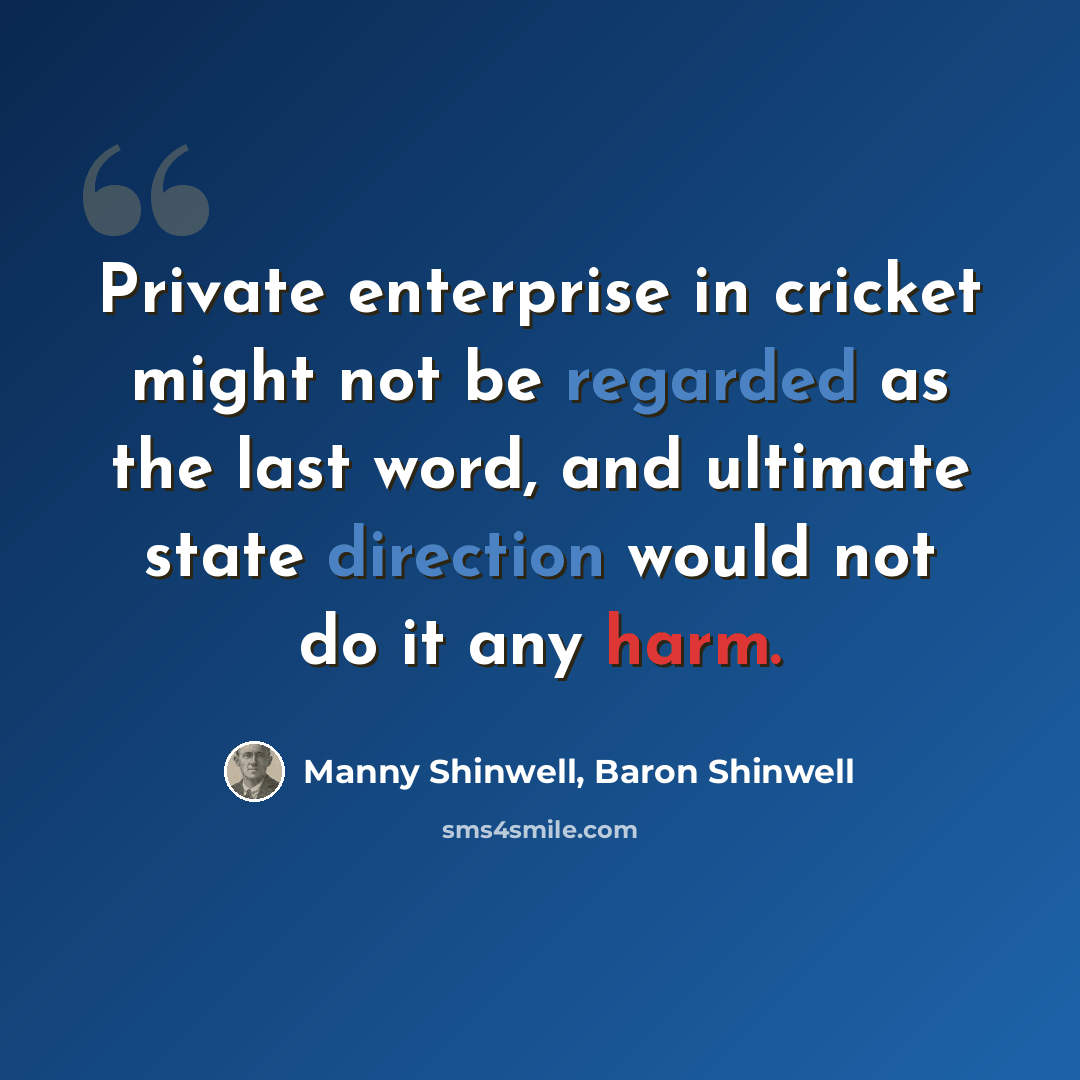 “Private enterprise in cricket might not be regarded as the last word, and ultimate state direction would not do it any harm.” quote by Manny Shinwell, Baron Shinwell