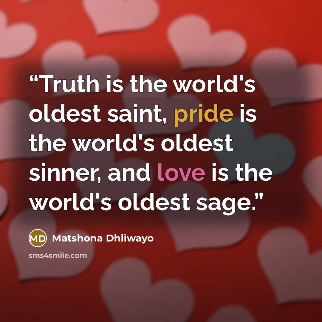 “Truth is the world's oldest saint, pride is the world's oldest sinner, and love is the world's oldest sage.” quote by Matshona Dhliwayo