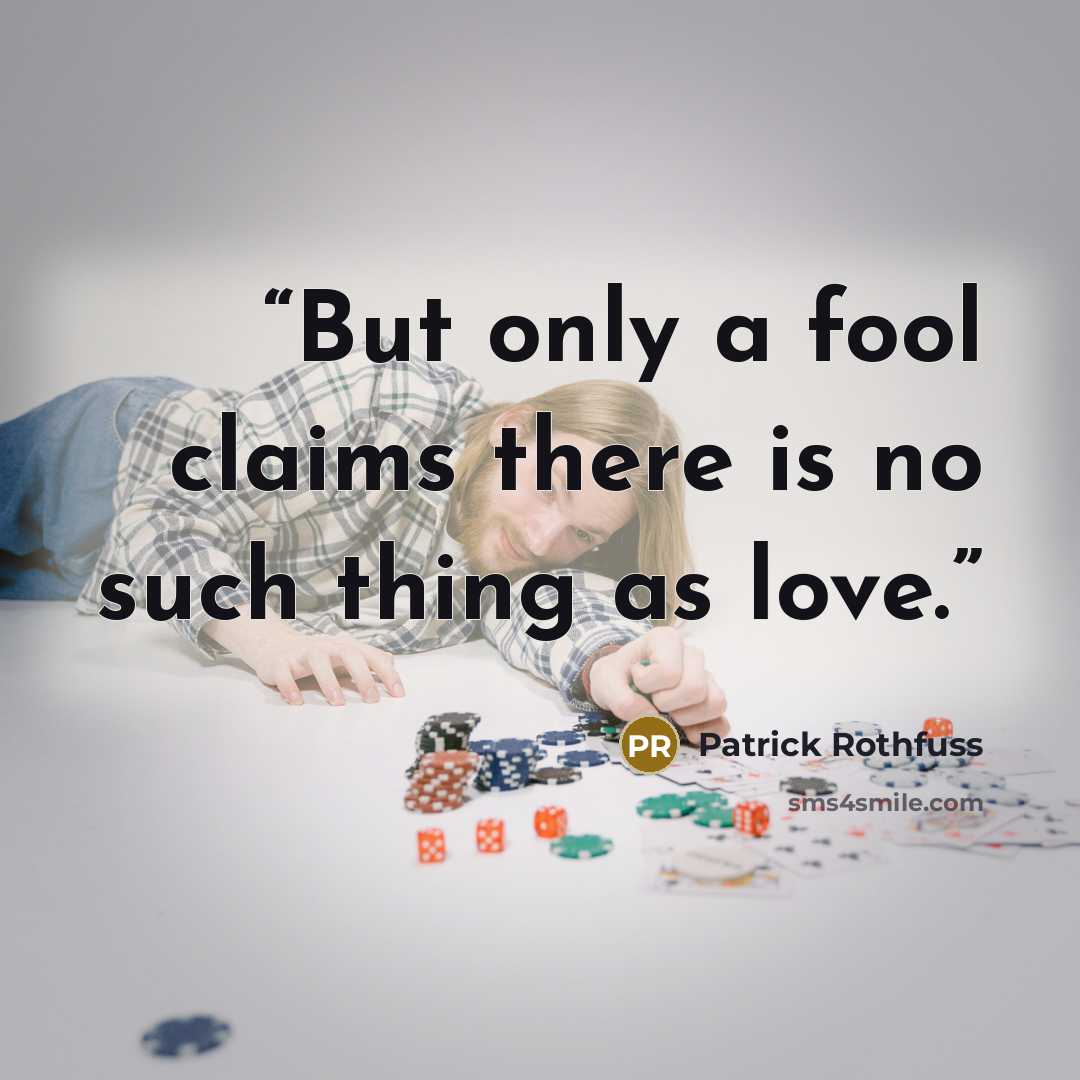 “But only a fool claims there is no such thing as love.” quote by Patrick Rothfuss