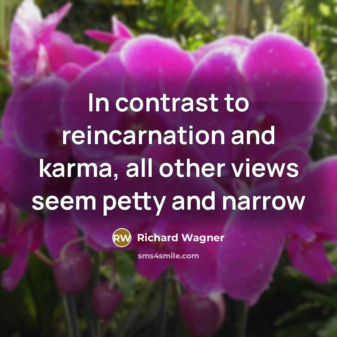 “In contrast to reincarnation and karma, all other views seem petty and narrow” quote by Richard Wagner