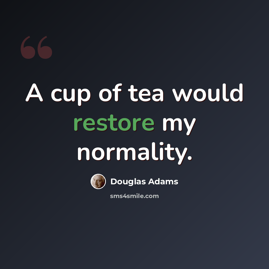“A cup of tea would restore my normality.” quote by Douglas Adams