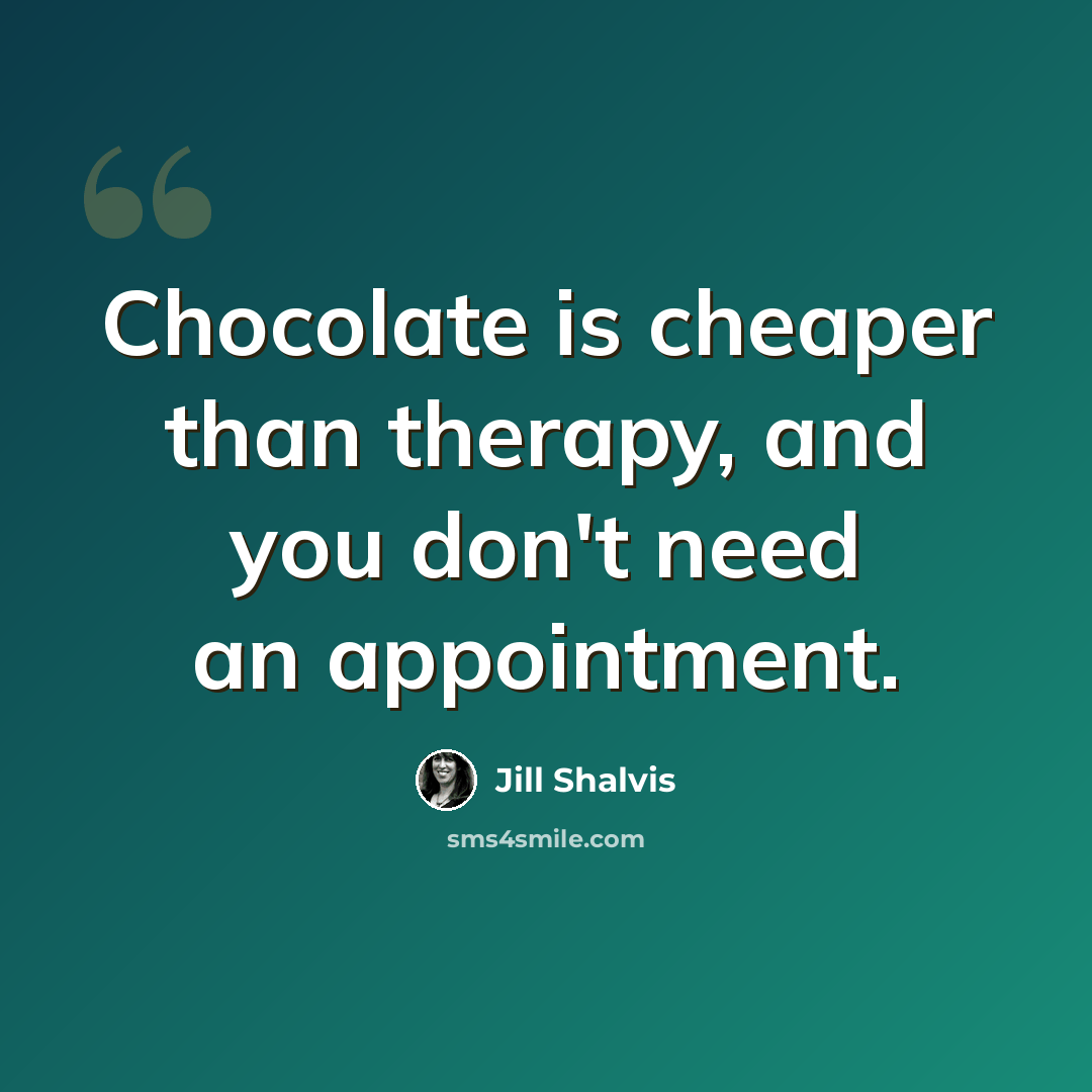 “Chocolate is cheaper than therapy, and you don't need an appointment.” quote by Jill Shalvis