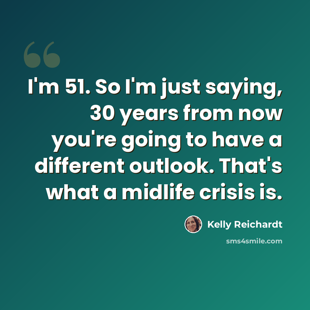 “I'm 51. So I'm just saying, 30 years from now you're going to have a different outlook. That's what a midlife crisis is.” quote by Kelly Reichardt