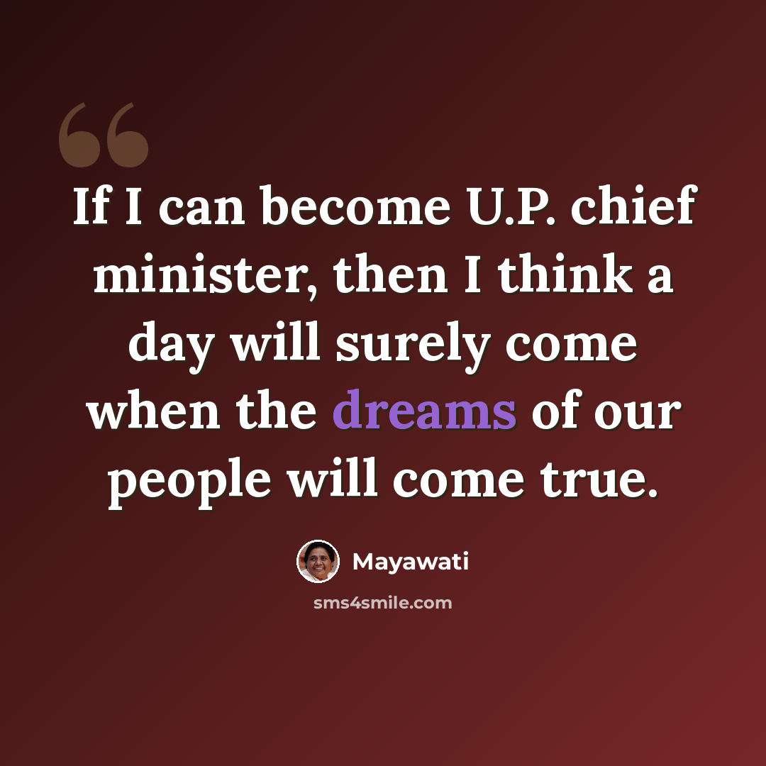 “If I can become U.P. chief minister, then I think a day will surely come when the dreams of our people will come true.” quote by Mayawati