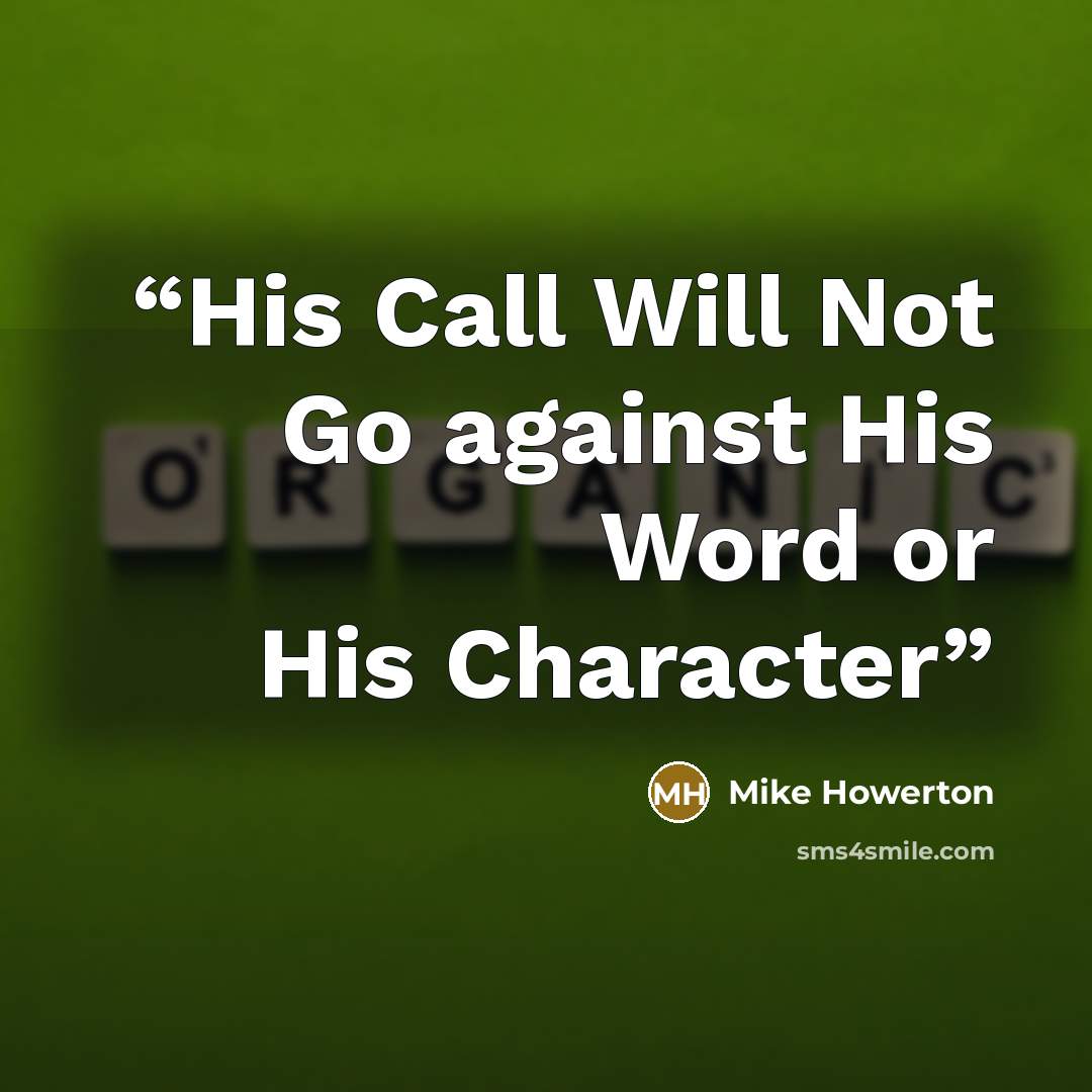 “His Call Will Not Go against His Word or His Character” quote by Mike Howerton