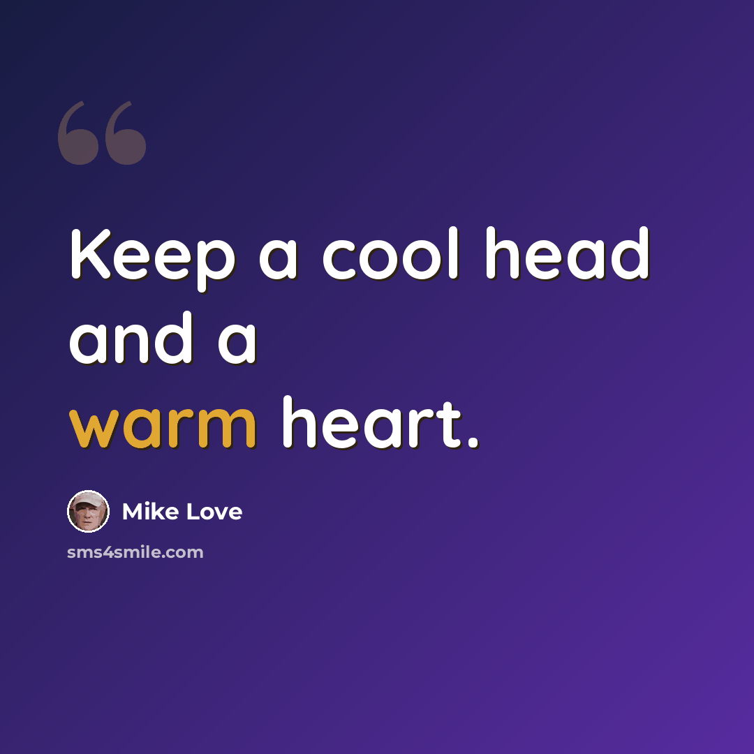 “Keep a cool head and a warm heart.” quote by Mike Love