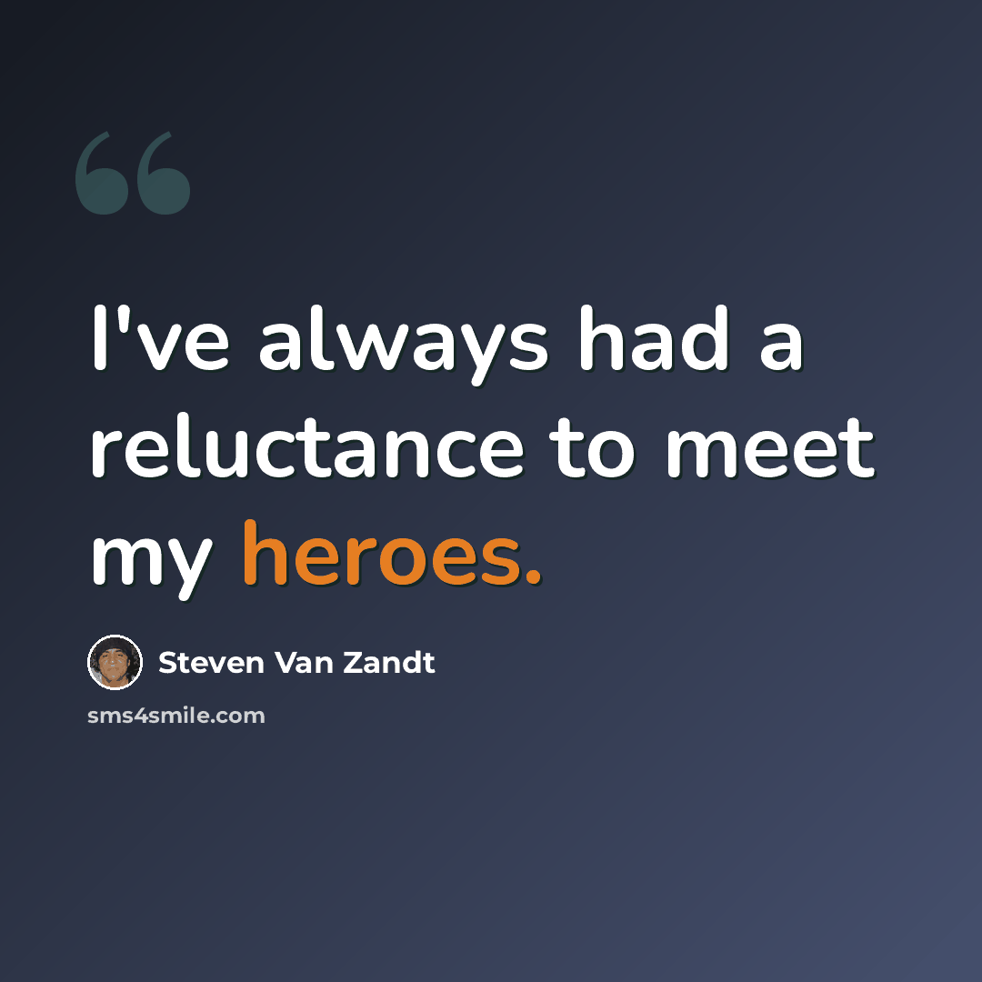 “I've always had a reluctance to meet my heroes.” quote by Steven Van Zandt