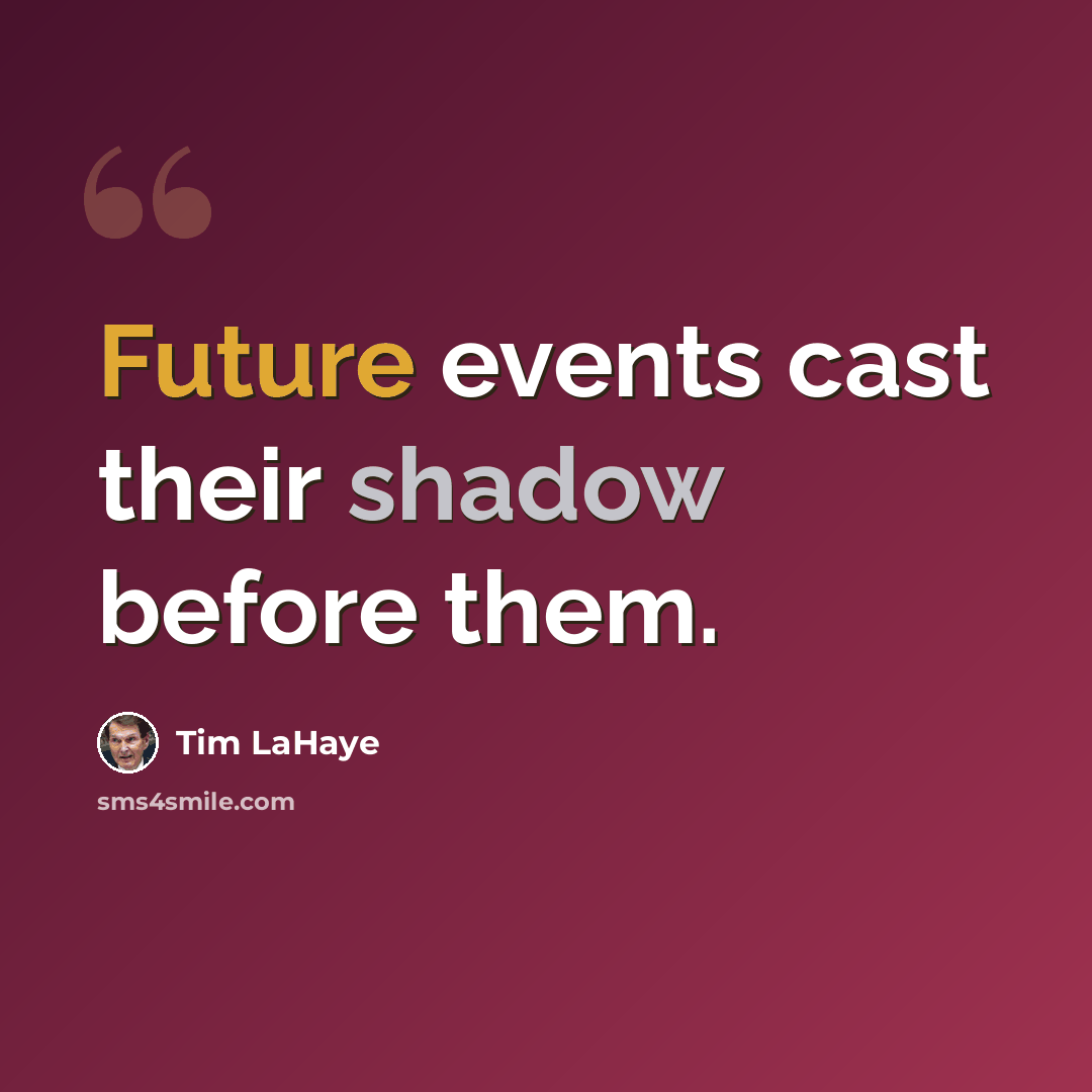“Future events cast their shadow before them.” quote by Tim LaHaye