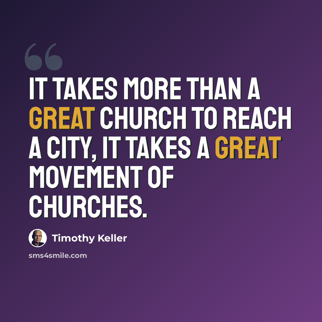 “It takes more than a great church to reach a city, it takes a great movement of churches.” quote by Timothy Keller