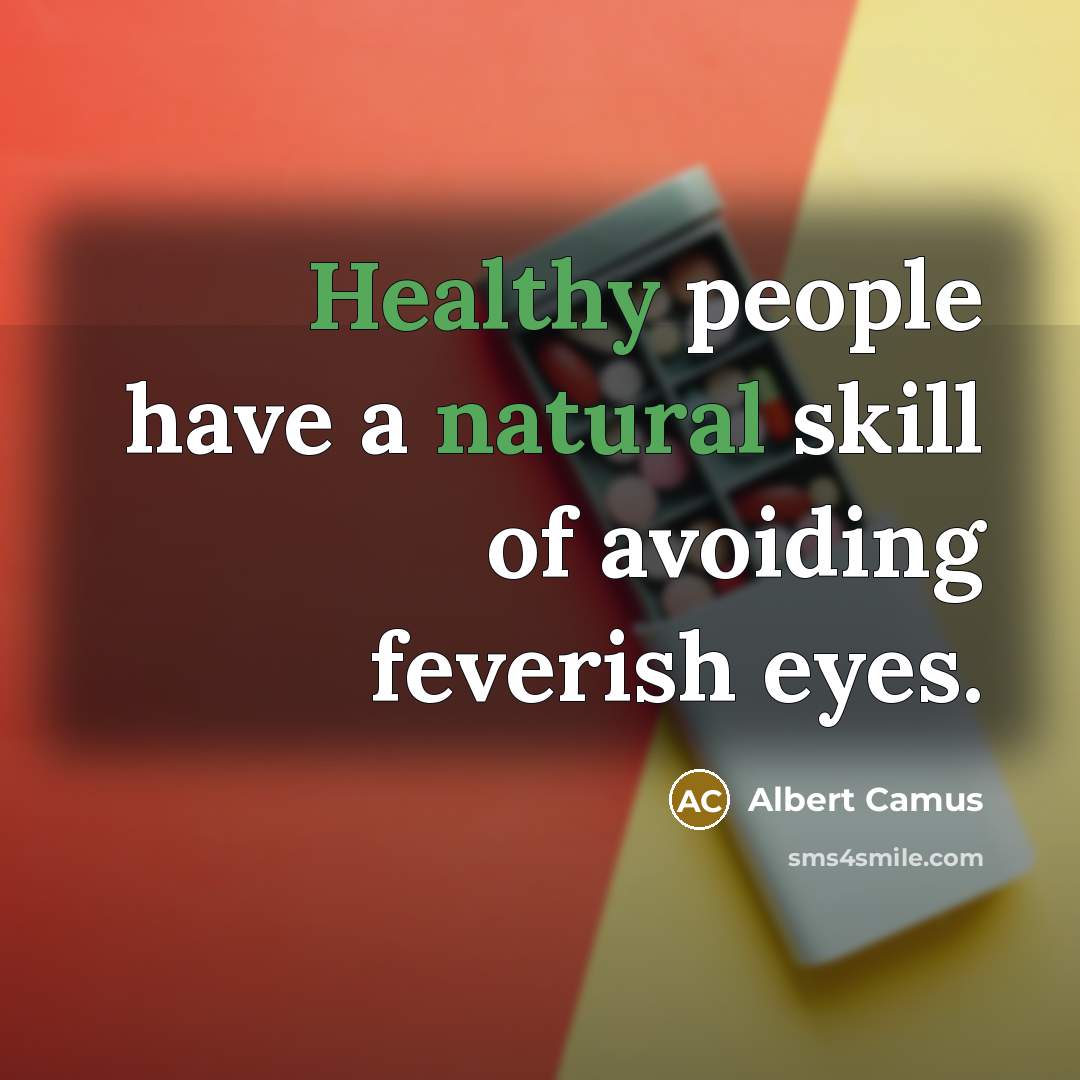 “Healthy people have a natural skill of avoiding feverish eyes.” quote by Albert Camus