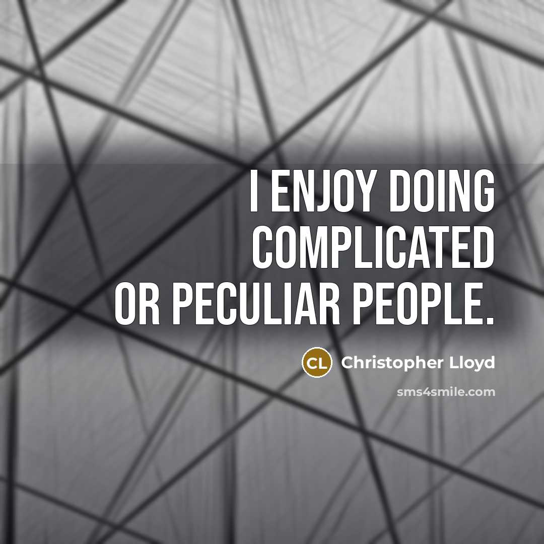 “I enjoy doing complicated or peculiar people.” quote by Christopher Lloyd