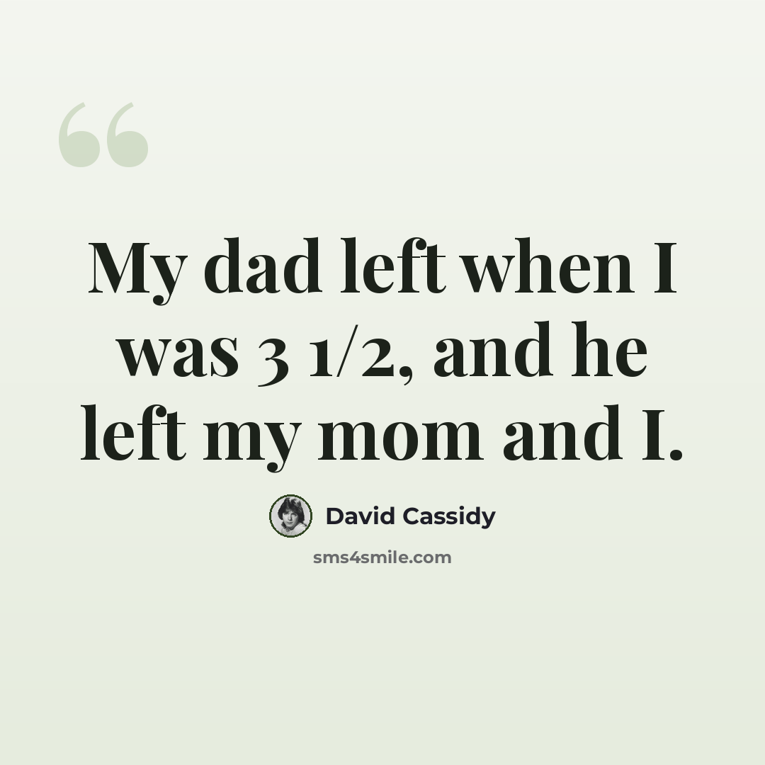 “My dad left when I was 3 1/2, and he left my mom and I.” quote by David Cassidy
