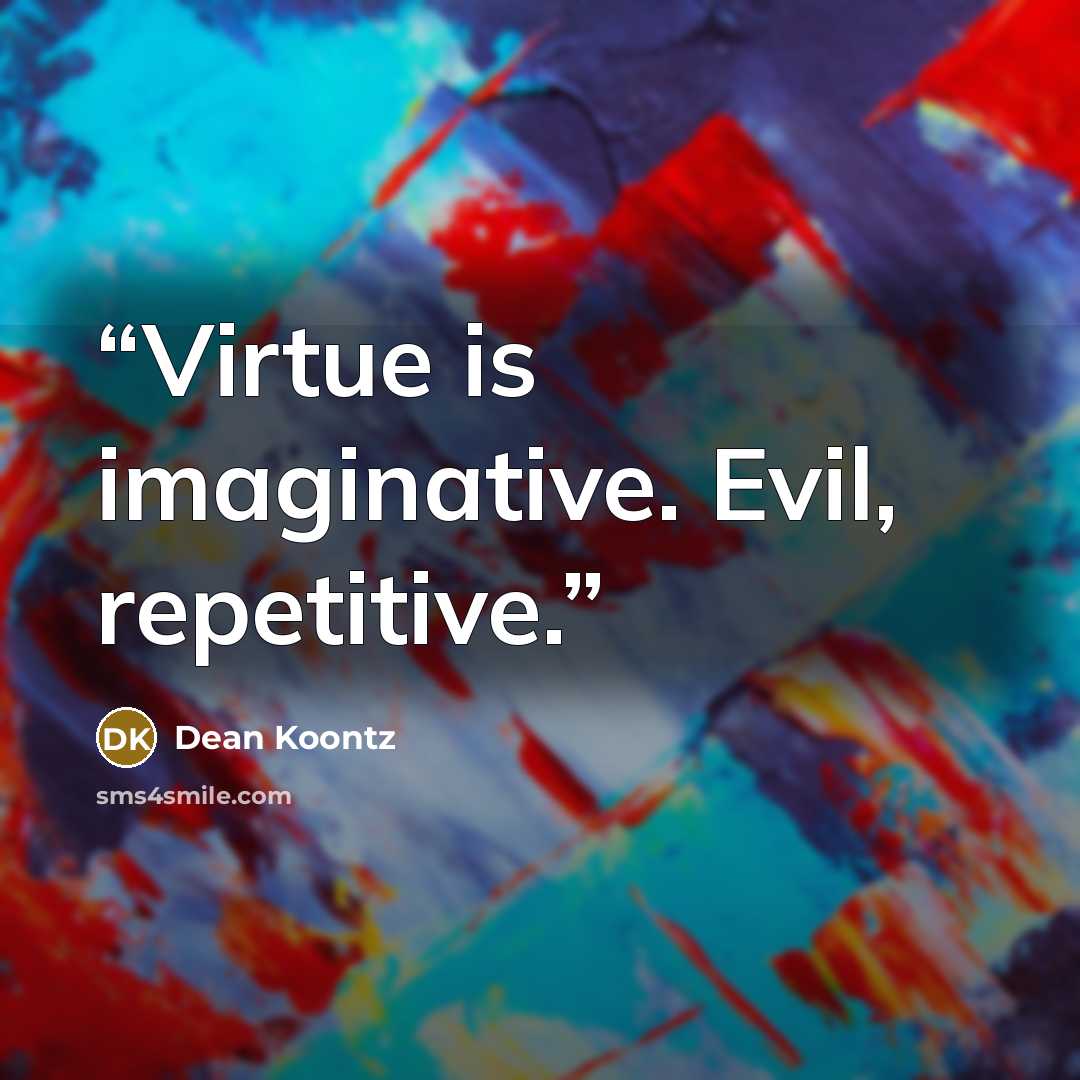 “Virtue is imaginative. Evil, repetitive.” quote by Dean Koontz