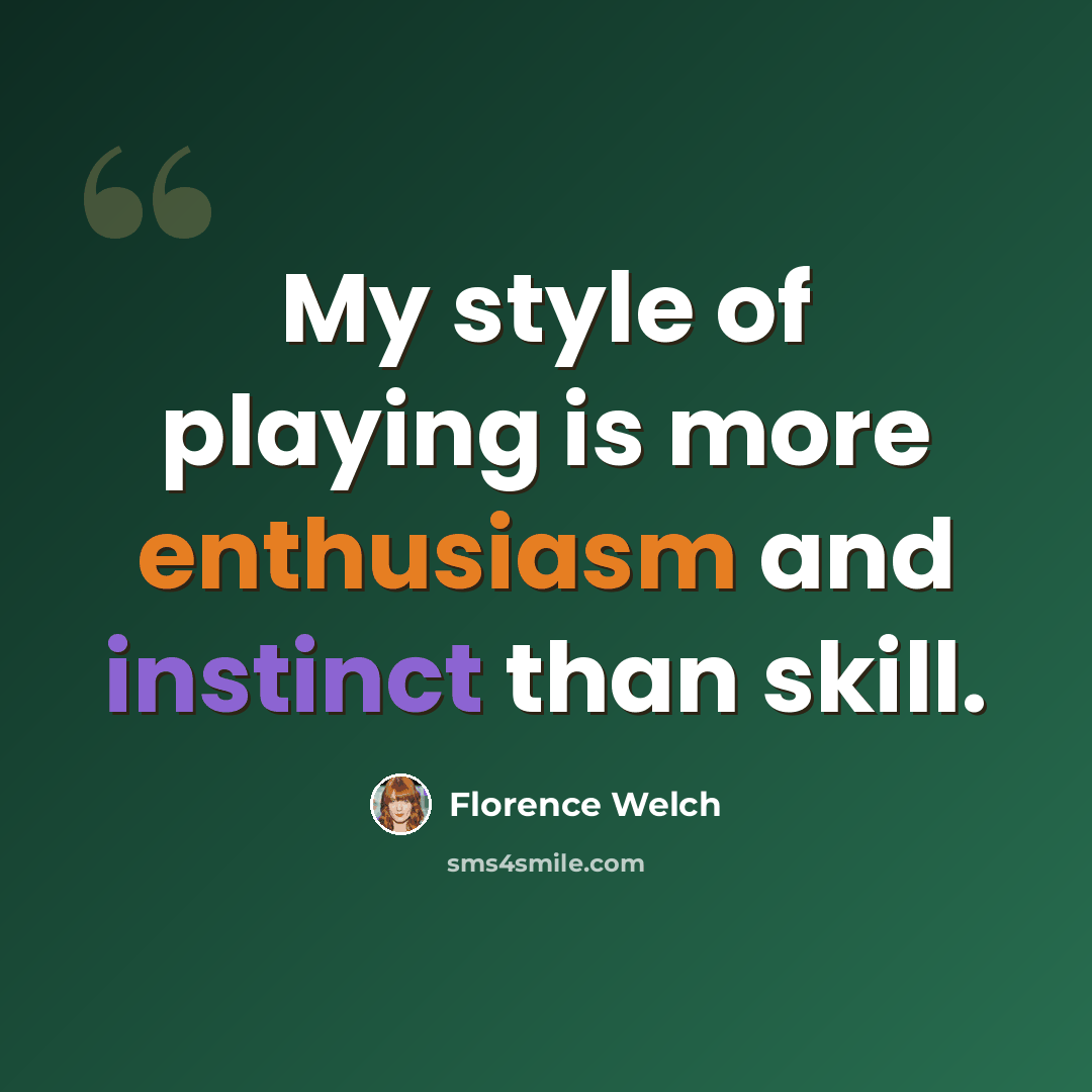 “My style of playing is more enthusiasm and instinct than skill.” quote by Florence Welch
