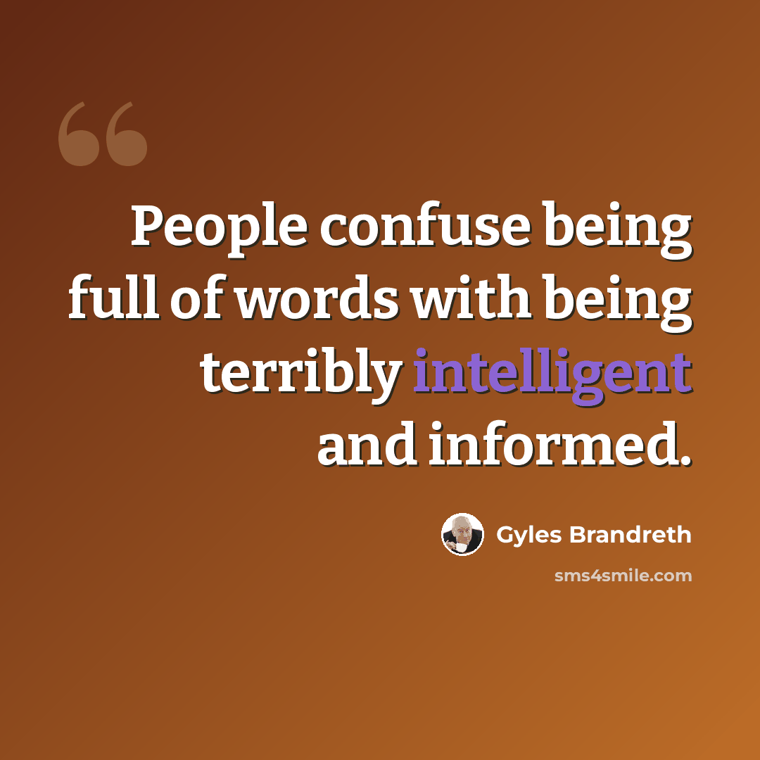 “People confuse being full of words with being terribly intelligent and informed.” quote by Gyles Brandreth