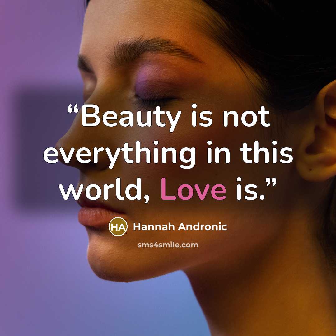 “Beauty is not everything in this world, Love is.” quote by Hannah Andronic