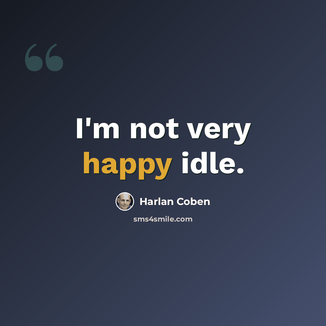 “I'm not very happy idle.” quote by Harlan Coben