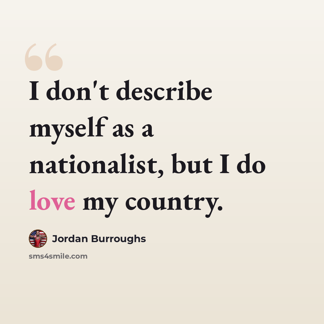 “I don't describe myself as a nationalist, but I do love my country.” quote by Jordan Burroughs