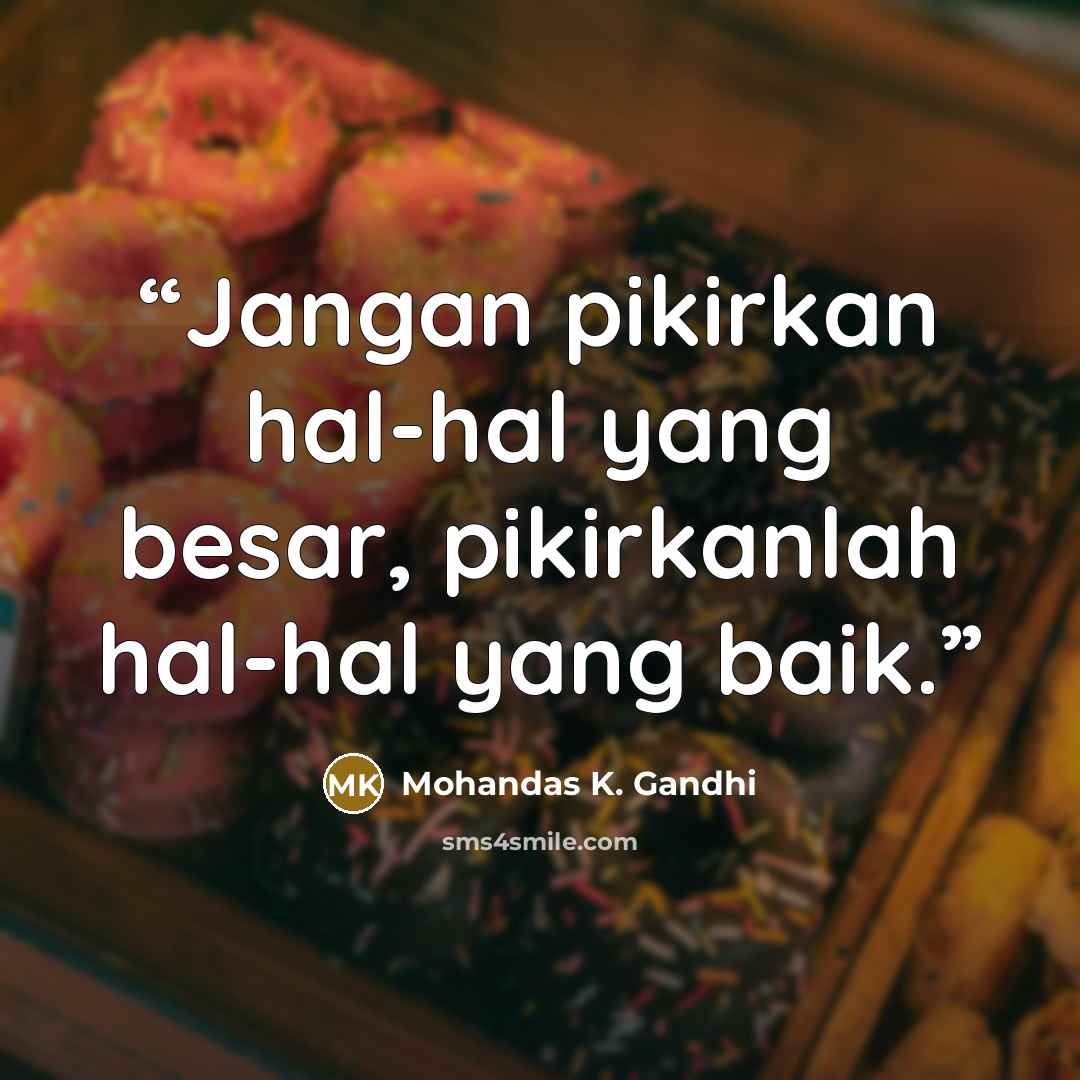 “Jangan pikirkan hal-hal yang besar, pikirkanlah hal-hal yang baik.” quote by Mohandas K. Gandhi