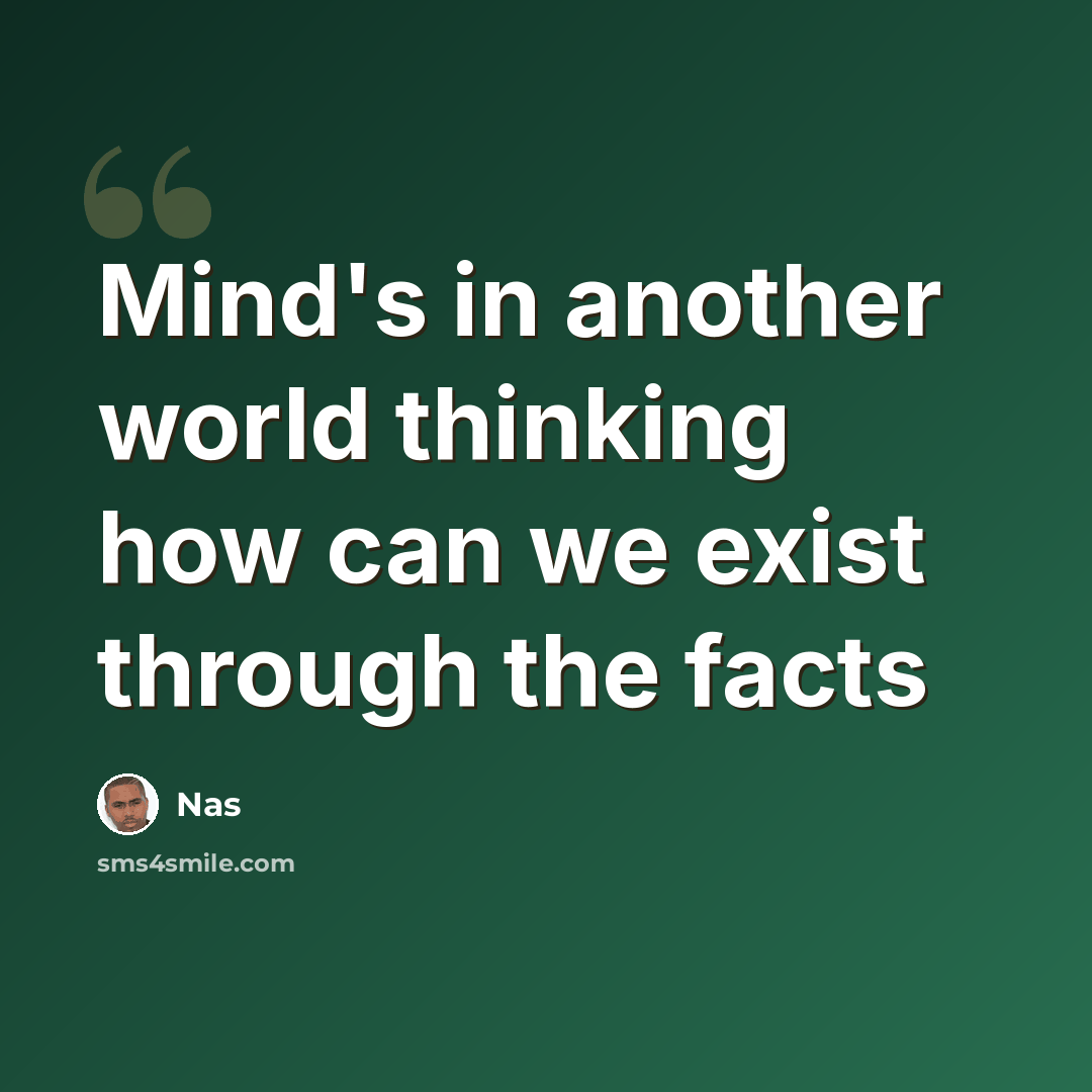“Mind's in another world thinking how can we exist through the facts” quote by Nas