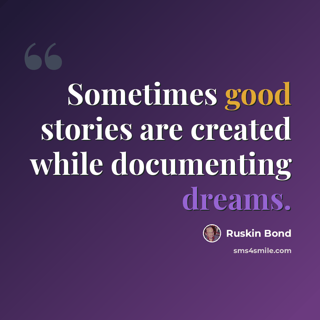 “Sometimes good stories are created while documenting dreams.” quote by Ruskin Bond