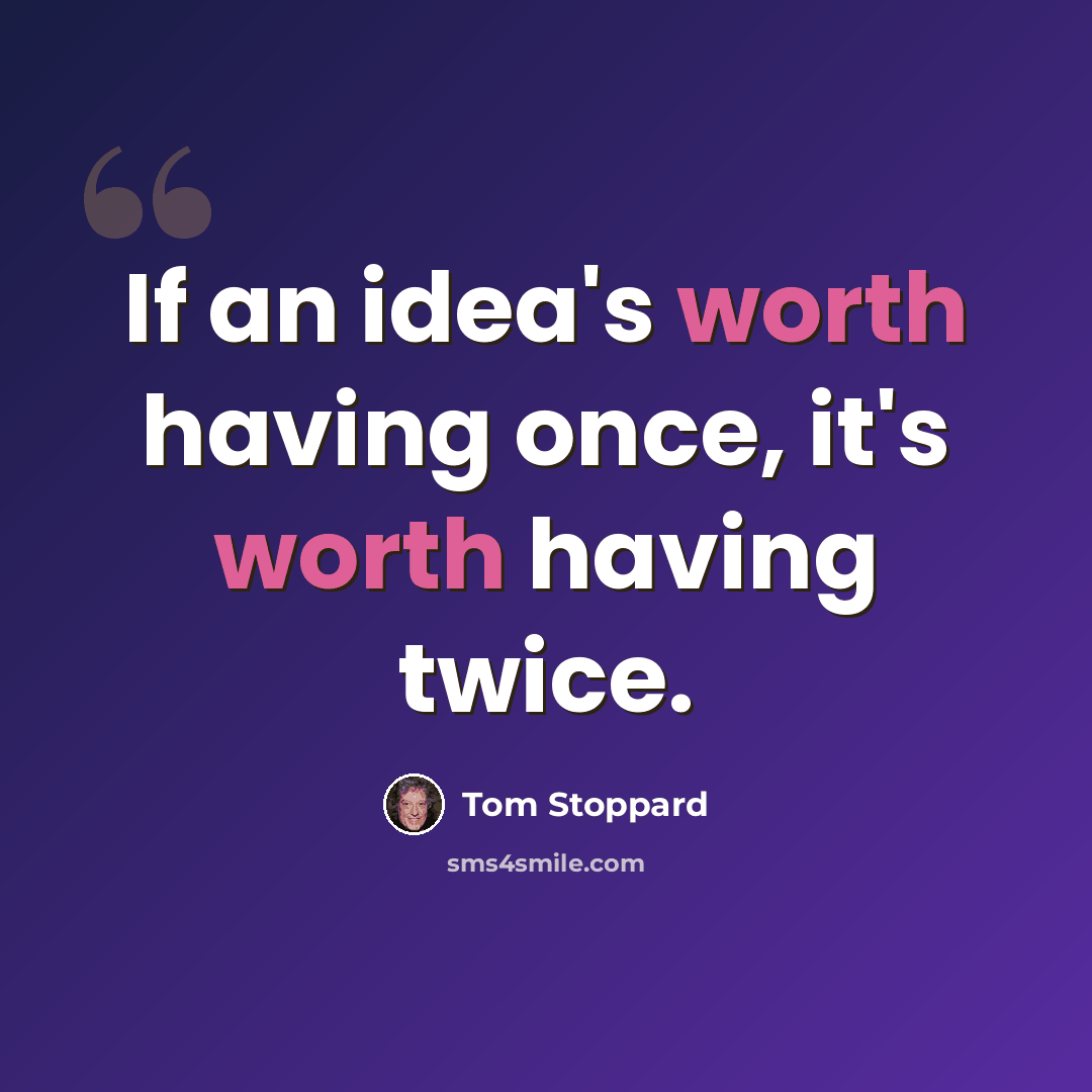 “If an idea's worth having once, it's worth having twice.” quote by Tom Stoppard