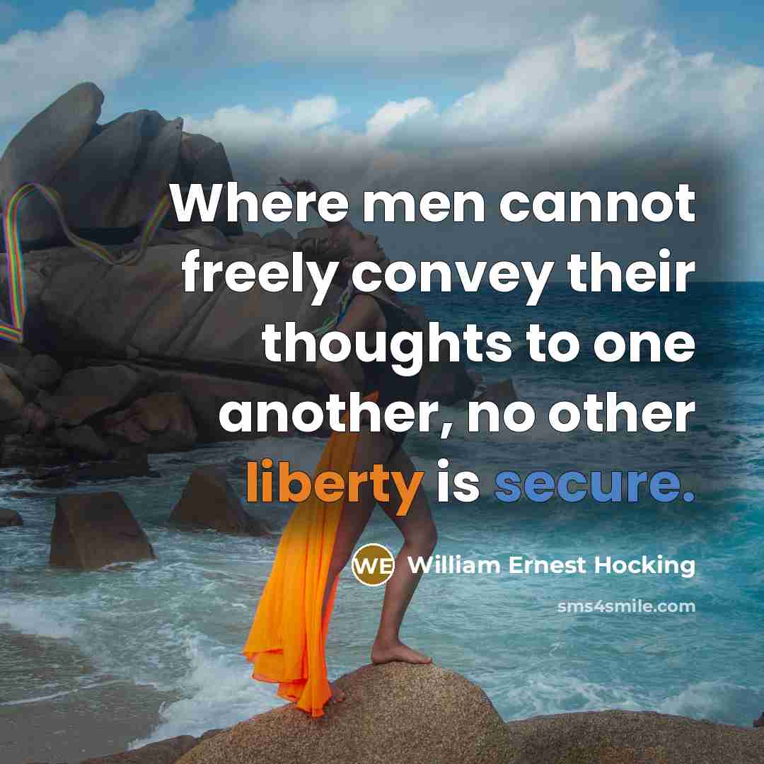 “Where men cannot freely convey their thoughts to one another, no other liberty is secure.” quote by William Ernest Hocking
