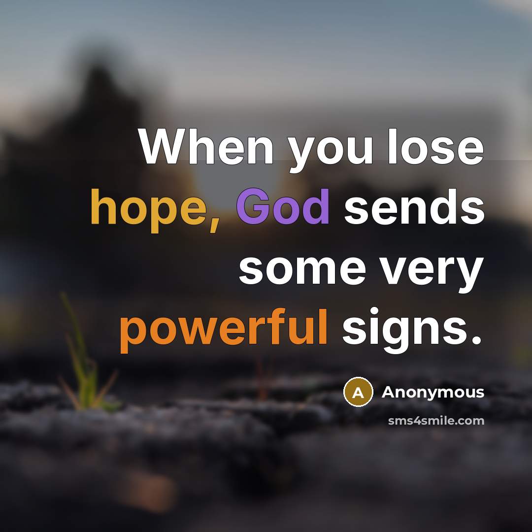 “When you lose hope, God sends some very powerful signs.” quote by Anonymous