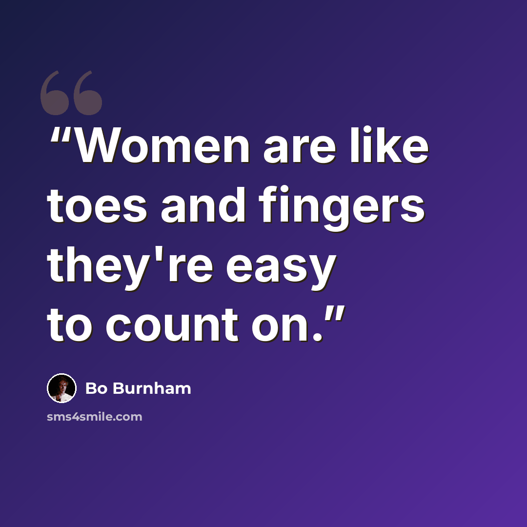 “Women are like toes and fingers they're easy to count on.” quote by Bo Burnham