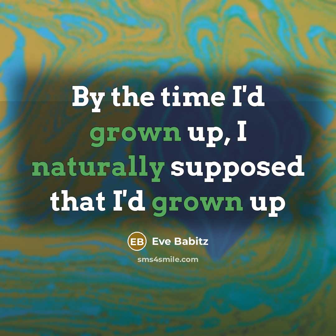 “By the time I'd grown up, I naturally supposed that I'd grown up” quote by Eve Babitz