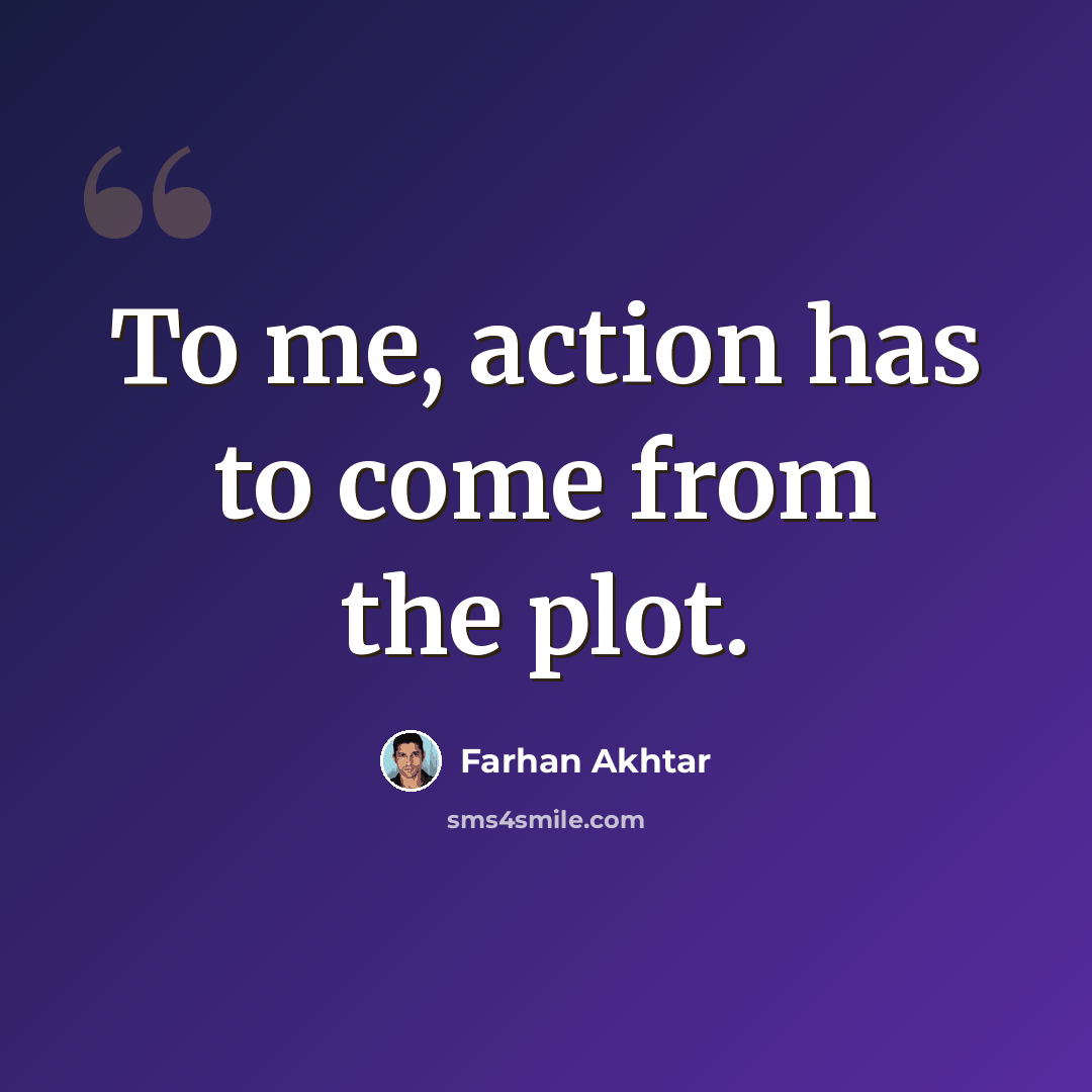 “To me, action has to come from the plot.” quote by Farhan Akhtar
