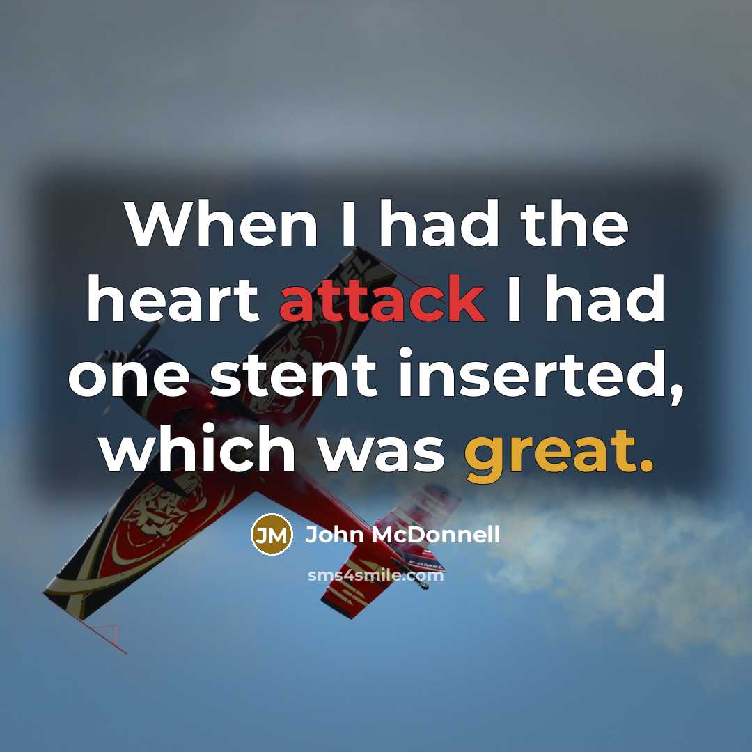 “When I had the heart attack I had one stent inserted, which was great.” quote by John McDonnell