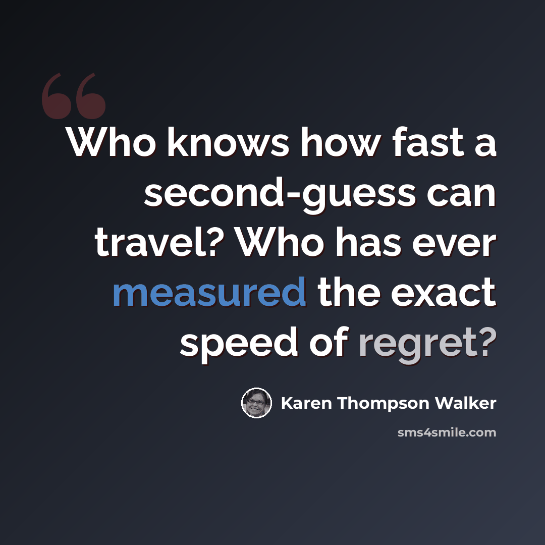 “Who knows how fast a second-guess can travel? Who has ever measured the exact speed of regret?” quote by Karen Thompson Walker