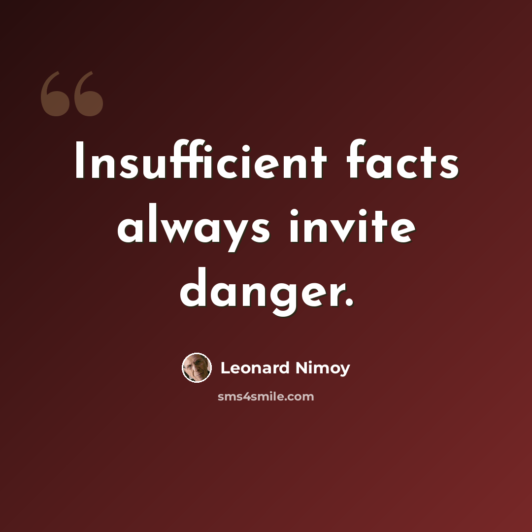 “Insufficient facts always invite danger.” quote by Leonard Nimoy